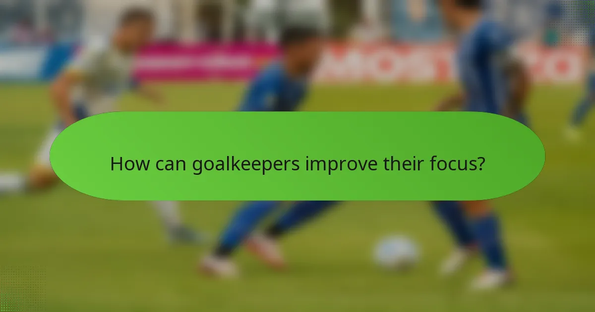 How can goalkeepers improve their focus?