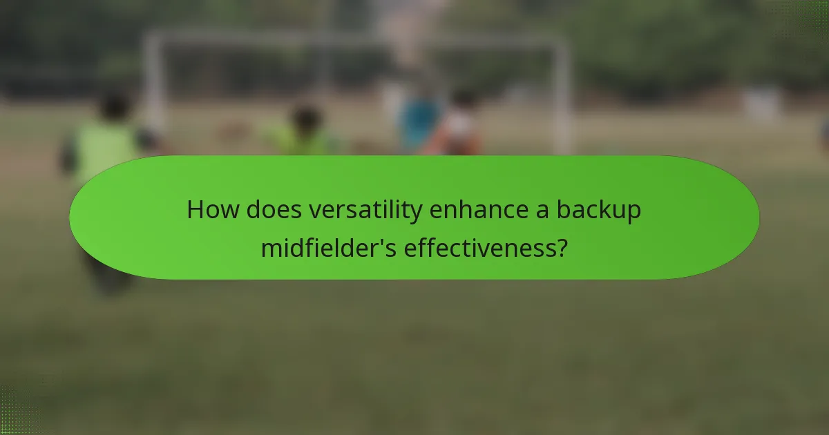 How does versatility enhance a backup midfielder's effectiveness?