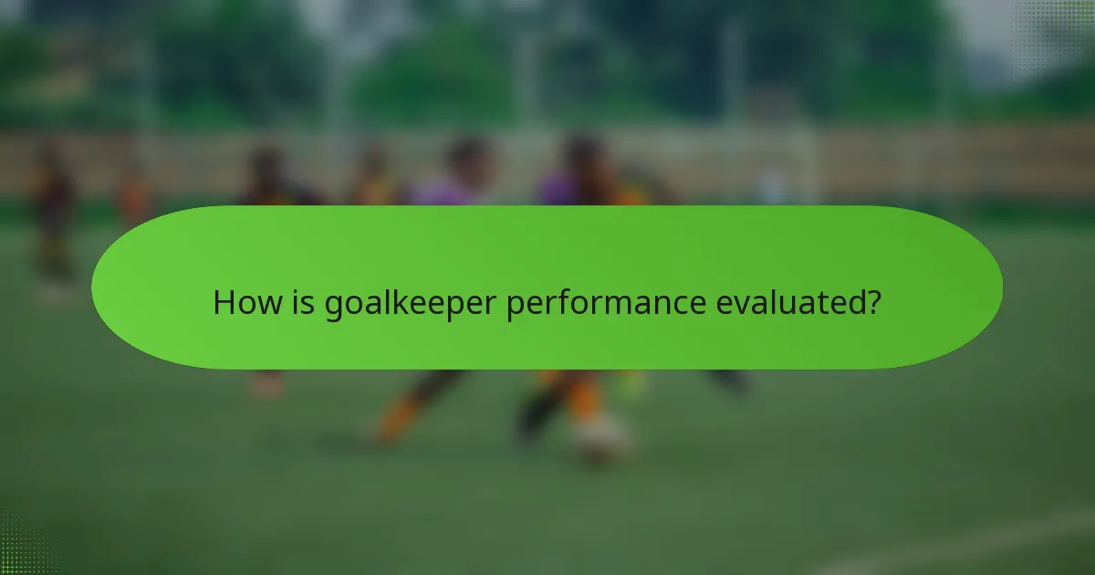 How is goalkeeper performance evaluated?