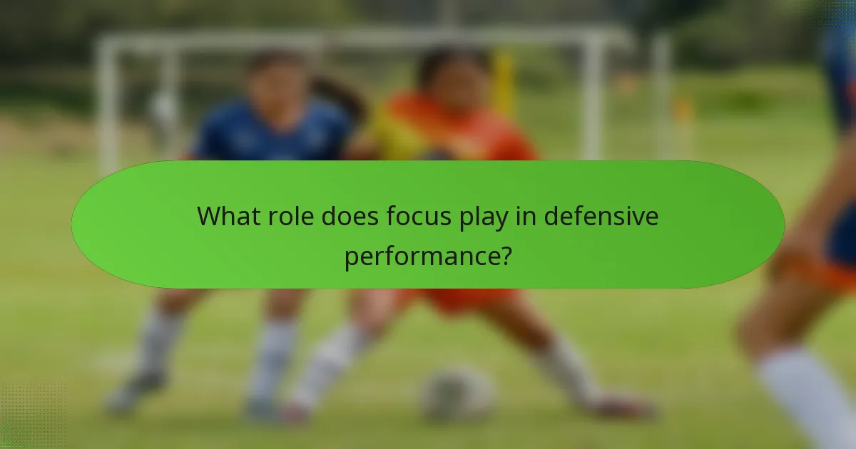 What role does focus play in defensive performance?