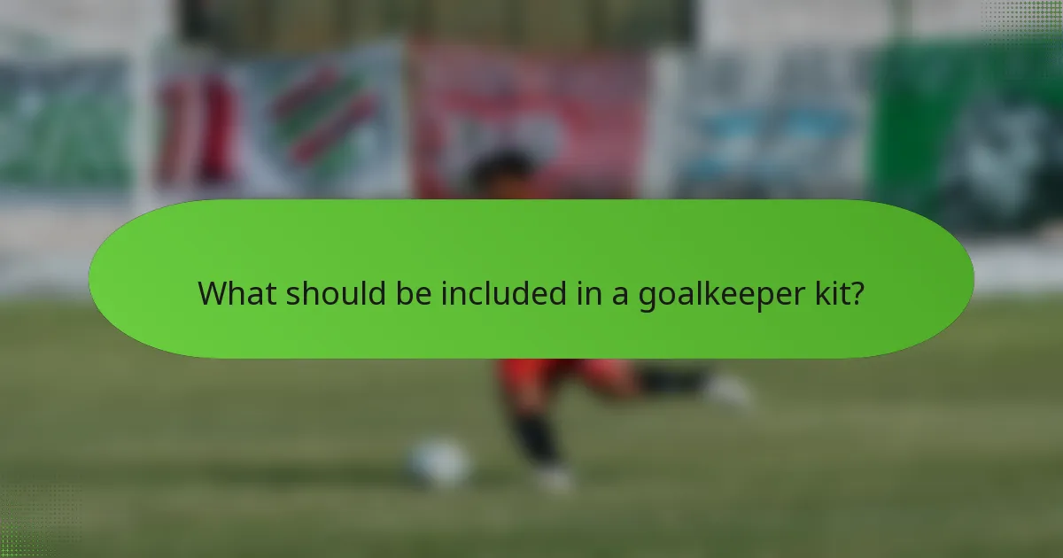 What should be included in a goalkeeper kit?