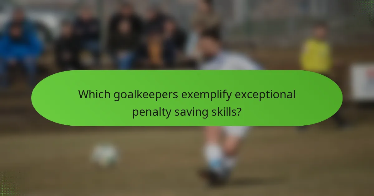 Which goalkeepers exemplify exceptional penalty saving skills?