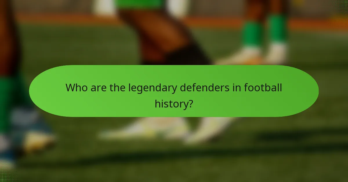 Who are the legendary defenders in football history?