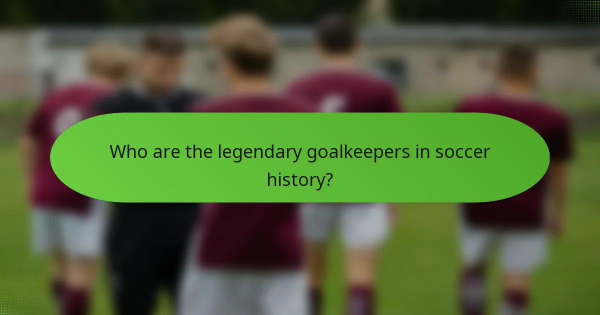 Who are the legendary goalkeepers in soccer history?